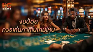 งบน้อย ควรเล่นคาสิโนเกมไหน