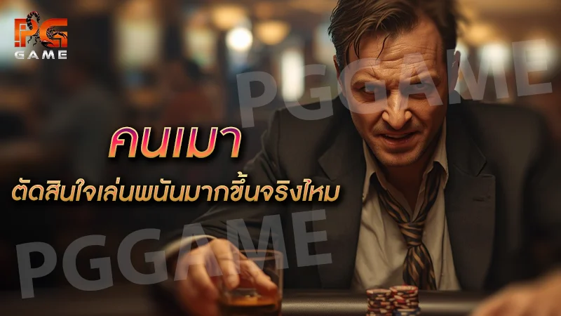 คนเมา ตัดสินใจเล่นพนันมากขึ้นจริงไหม