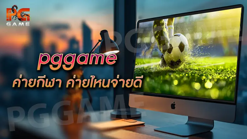 pggame ค่ายกีฬา ค่ายไหนจ่ายดี