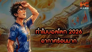 ทำไมบอลโลก 2026 อากาศร้อนมาก