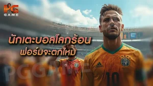 นักเตะบอลโลกร้อน ฟอร์มจะตกไหม