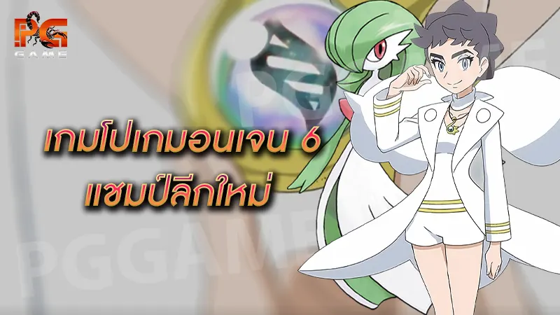 เกมโปเกมอนเจน 6 แชมป์ลีกใหม่
