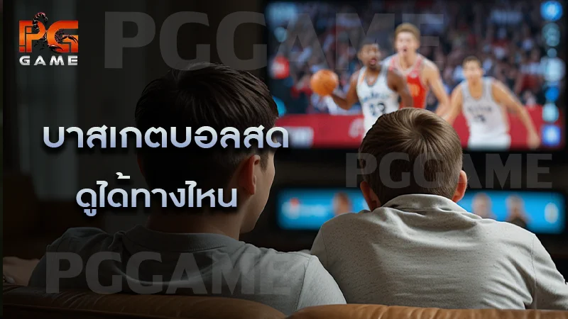 บาสเกตบอลสด ดูได้ทางไหน