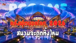 หลังฟุตบอลโลก 2026 สนามจะถูกทิ้งไหม