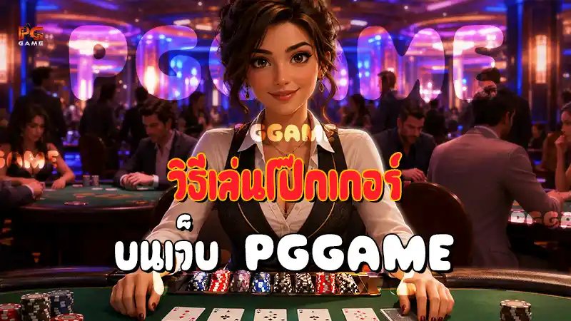 วิธีเล่นโป๊กเกอร์ บนเว็บ PGGAME