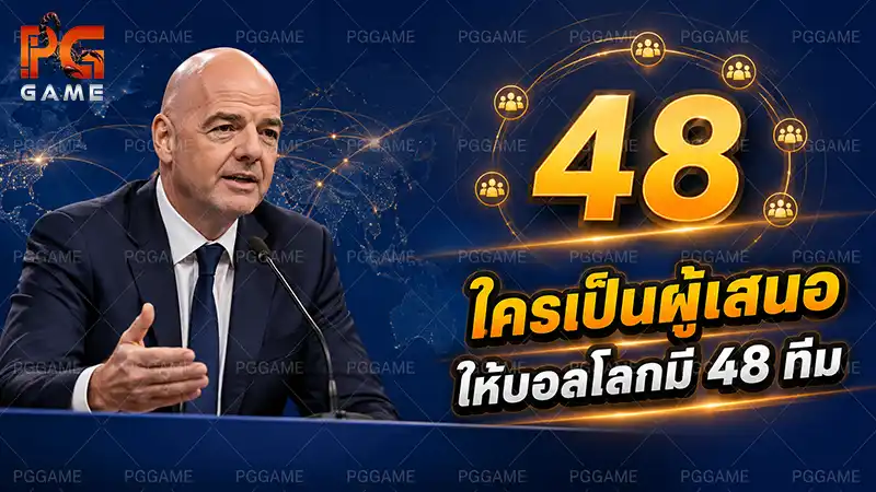 ใครเป็นผู้เสนอให้บอลโลกมี 48 ทีม